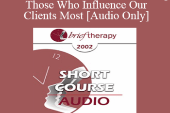 [Audio Only] BT02 Short Course 03 - Influencing Those Who Influence Our Clients Most: Why and How to Involve the Family - Les Blondino