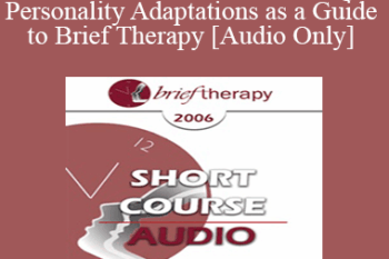 [Audio Only] BT06 Short Course 18 - Using Personality Adaptations as a Guide to Brief Therapy - Vann Joines