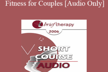 [Audio Only] BT06 Short Course 30 - Emotional Fitness for Couples: Ten Sessions to a Healthy Relationship - Barton Goldsmith