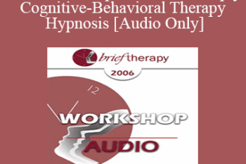[Audio Only] BT06 Workshop 38 - Think Deeply! Cognitive-Behavioral Therapy and Hypnosis: Hypnotic Strategies for Enhancing Therapeutic Outcomes - Michael Yapko