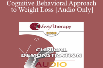 [Audio Only] BT08 Clinical Demonstration 10 - Cognitive Behavioral Approach to Weight Loss - Judith Beck
