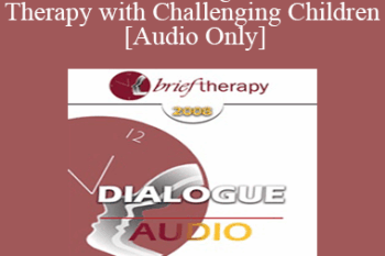 [Audio Only] BT08 Dialogue 01 - Therapy with Challenging Children - Kenneth V. Hardy