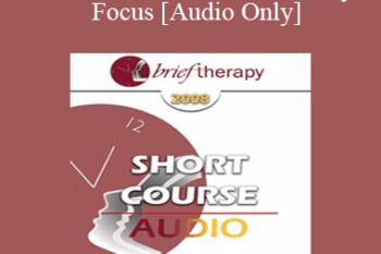 [Audio Only] BT08 Short Course 01 - Fuzzy Focus: A New Wrinkle in Brief Therapy with Lasting Results - James Rini