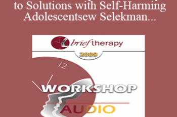 [Audio Only] BT08 Workshop 04 - Pathways to Solutions with Self-Harming Adolescents: A Collaborative Strengths-Based Therapy Approach - Matthew Selekman
