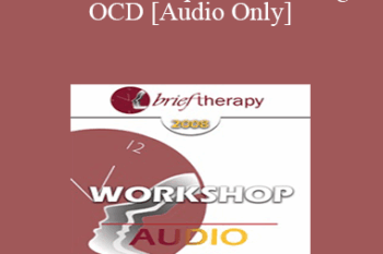 [Audio Only] BT08 Workshop 31 - Handling OCD: The Four Primary Homework Assignments - Reid Wilson
