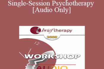 [Audio Only] BT08 Workshop 48 - Single-Session Psychotherapy: Enhancing One-Meeting Potentials - Michael Hoyt