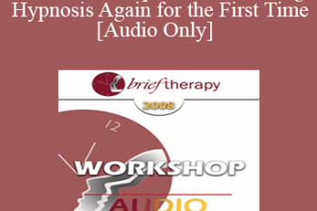 [Audio Only] BT08 Workshop 51 - Discovering Hypnosis Again for the First Time - Michael Yapko