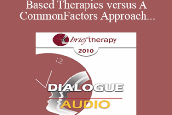 [Audio] BT10 Dialogue 01 - Evidence-Based Therapies versus A Common Factors Approach: A Way Forward - Donald Meichenbaum