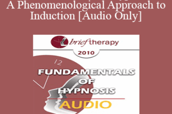 [Audio] BT10 Fundamentals of Hypnosis 02 - A Phenomenological Approach to Induction - Jeffrey Zeig