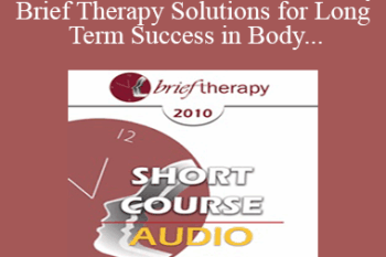 [Audio] BT10 Short Course 01 - Mind-Body Brief Therapy Solutions for Long Term Success in Body-Dysmorphia Patients - Marc Oster