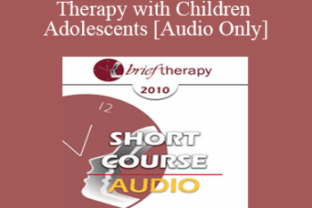 [Audio] BT10 Short Course 25 - Brief Therapy with Children and Adolescents - Charlotte Wirl