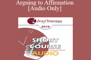 [Audio] BT10 Short Course 31 - From Arguing to Affirmation: A Brief Therapy Intervention for Lasting Change - John Lentz