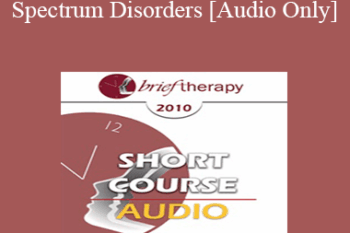 [Audio] BT10 Short Course 37 - Autism Spectrum Disorders: Treatment from a Core Issues Perspective - Sheri Reynolds