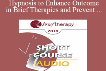 [Audio] BT10 Short Course 38 - Utilizing Hypnosis to Enhance Outcome in Brief Therapies and Prevent Relapse - Assen Alladin