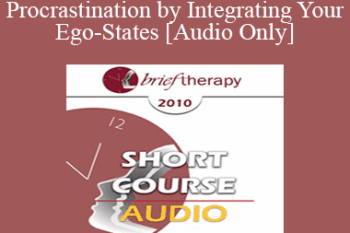 [Audio] BT10 Short Course 42 - Overcome Procrastination by Integrating Your Ego-States - Neil Fiore