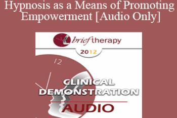 [Audio] BT12 Clinical Demonstration 11 - Hypnosis as a Means of Promoting Empowerment - Michael Yapko