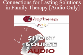 [Audio] BT12 Short Course 03 - Creating Connections for Lasting Solutions in Family Therapy - Gabrielle Peacock