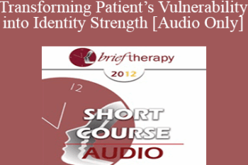 [Audio] BT12 Short Course 20 - Transforming Patient’s Vulnerability into Identity Strength - Consuelo Casula