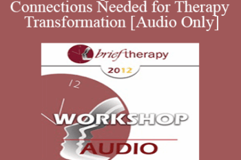 [Audio] BT12 Workshop 07 - Three Positive Connections Needed for Therapy Transformation - Stephen Gilligan