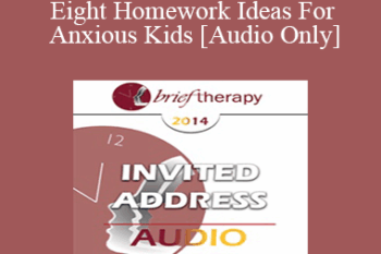 [Audio] BT14 Invited Address 02 - Eight Homework Ideas For Anxious Kids: Skills