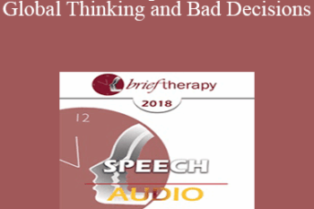 [Audio] BT18 Speech 08 - Global Thinking and Bad Decisions: Why Clients Need Your Help Making Contextual Distinctions - Michael Yapko