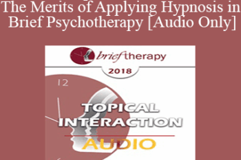 [Audio] BT18 Topical Interaction 01 - The Merits of Applying Hypnosis in Brief Psychotherapy - Michael Yapko