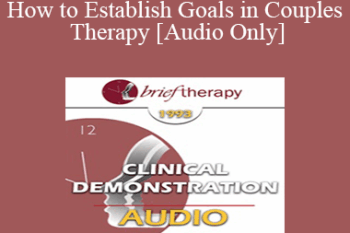 [Audio] BT93 Clinical Demonstration 06 - How to Establish Goals in Couples Therapy - Ellyn Bader