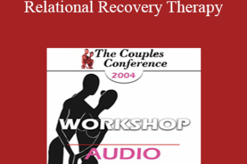 [Audio] CC04 WS10 - Relational Recovery Therapy: A Radical New Approach to Intimacy Problems - Terry Real