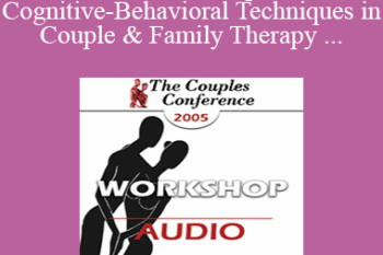 [Audio] CC05 Workshop 17 - Cognitive-Behavioral Techniques in Couple and Family Therapy - Frank Dattilio