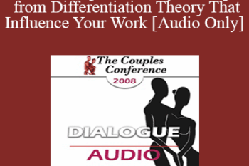 [Audio] CC08 Dialogue 02 - Key Concepts from Differentiation Theory That Influence Your Work - Ellyn Bader