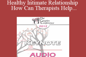 [Audio] CC12 Keynote 02 - What is a Healthy Intimate Relationship and How Can Therapists Help Couples Get One? - Harville Hendrix
