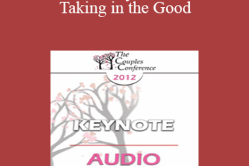 [Audio] CC12 Keynote 07 - Taking in the Good: The Mindful Internalization of Resource Experiences for Love and Intimacy - Rick Hanson