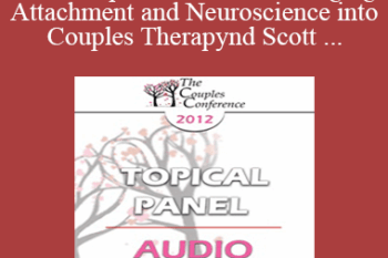 [Audio] CC12 Topical Panel 02 - Bringing Attachment and Neuroscience into Couples Therapy: Benefits