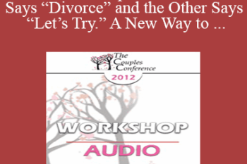 [Audio] CC12 Workshop 04 - When One Says “Divorce” and the Other Says “Let’s Try.” A New Way to Work with Mixed-Agenda Couples - William Doherty