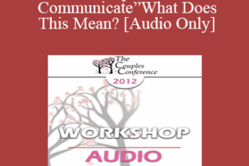 [Audio] CC12 Workshop 09 - “We Can’t Communicate” What Does This Mean? - Ellyn Bader