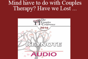 CC16 Keynote 02 - What Does the Mind have to do with Couples Therapy? Have we Lost our Minds as a Field of Mental Health? - Dan Siegel