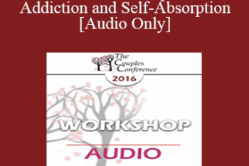 [Audio] CC16 Workshop 05 - Addiction and Self-Absorption - Ellyn Bader