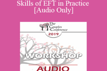 [Audio] CC19 Workshop 10 - The Core Skills of EFT in Practice - Continued - Sue Johnson