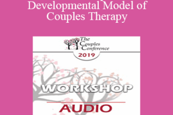 [Audio] CC19 Workshop 12 - The Developmental Model of Couples Therapy: Advanced Experiential Workshop - Ellyn Bader