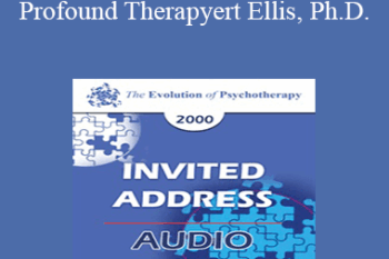 [Audio] EP00 Invited Address 7a - Profound Therapy: Helping Clients Get Better Rather Than Merely Feeling Better - Albert Ellis