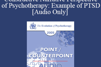 [Audio] EP05 Point/Counterpoint 01 - Constructive Narrative Perspective of Psychotherapy: Example of PTSD - Donald Meichenbaum