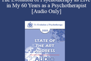 [Audio] EP05 State of the Art Address 04 - The Evolution of Psychotherapy as Live in My 60 Years as a Psychotherapist: Achievements