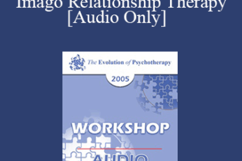[Audio] EP05 Workshop 04 - Imago Relationship Therapy: A Couples Therapy Based on the Relational Paradigm I - Harville Hendrix