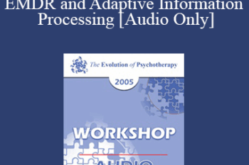 [Audio] EP05 Workshop 08 - EMDR and Adaptive Information Processing: Clinical Applications and Case Conceptualization - Francine Shapiro