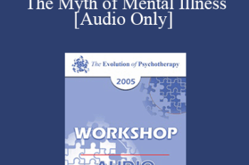 [Audio] EP05 Workshop 13 - The Myth of Mental Illness: 45 Years Later - Thomas Szasz