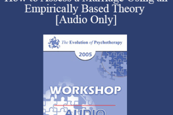[Audio] EP05 Workshop 20 - How to Assess a Marriage Using an Empirically Based Theory - John Gottman