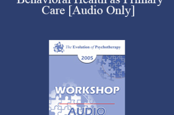 [Audio] EP05 Workshop 31 - Behavioral Health as Primary Care: Psychotherapy's Future as a Primary Care Profession - Nicholas Cummings