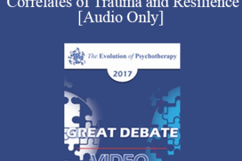 [Audio] EP17 Great Debates 02 - The Neurobiology and Psychosocial Correlates of Trauma and Resilience - Donald Meichenbaum