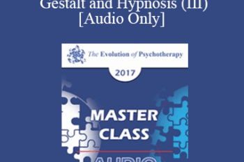[Audio] EP17 Master Class - Experiential Approaches Combining Gestalt and Hypnosis (III) - Jeffrey Zeig