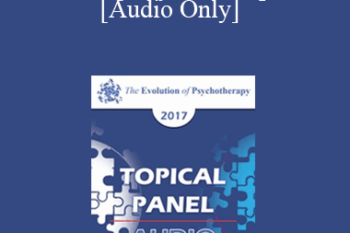 [Audio] EP17 Topical Panel 01 - Training Psychotherapists - Donald Meichenbaum